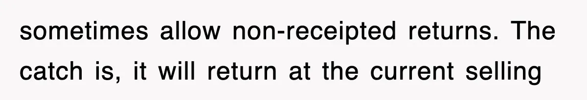 sometimes allow non-receipted returns. The catch is, it will return at the current selling