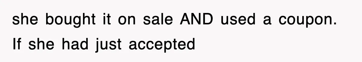 she bought it on sale AND used a coupon. If she had just accepted