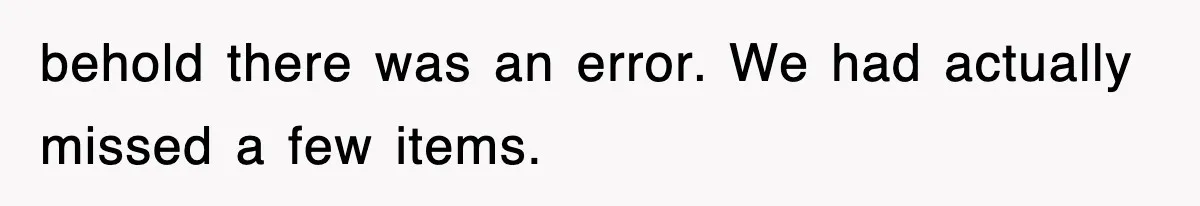behold there was an error. We had actually missed a few items.