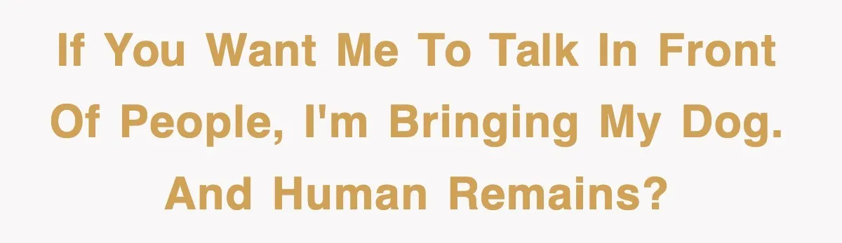Professor Told Student To ‘Toughen Up’, So They Brought A Cadaver Dog And Human Remains To Class If you want me to talk in front of people, I'm bringing my dog. And human remains?