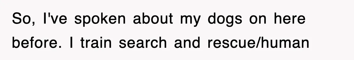 Professor Told Student To ‘Toughen Up’, So They Brought A Cadaver Dog And Human Remains To Class So, I've spoken about my dogs on here before. I train search and rescue/human