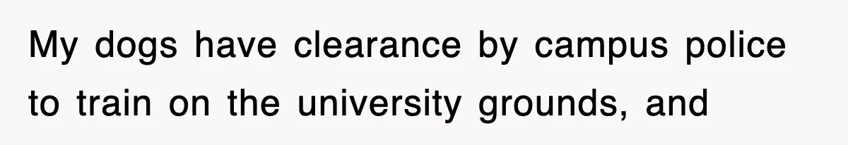 Professor Told Student To ‘Toughen Up’, So They Brought A Cadaver Dog And Human Remains To Class My dogs have clearance by campus police to train on the university grounds, and