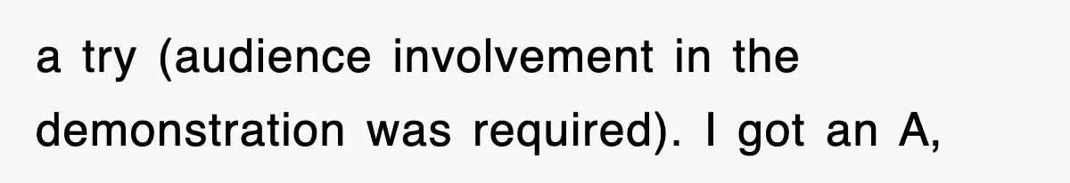 Professor Told Student To ‘Toughen Up’, So They Brought A Cadaver Dog And Human Remains To Class a try (audience involvement in the demonstration was required). I got an A,