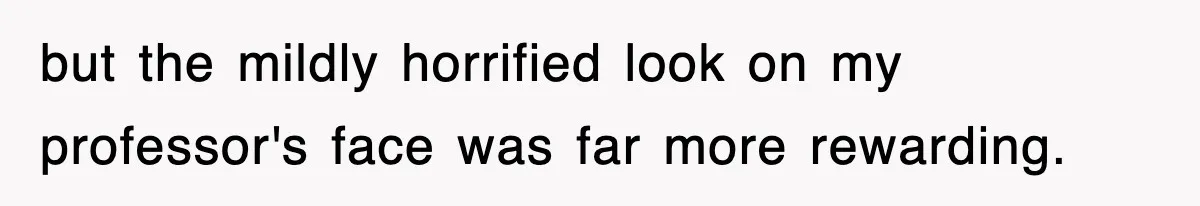 Professor Told Student To ‘Toughen Up’, So They Brought A Cadaver Dog And Human Remains To Class but the mildly horrified look on my professor's face was far more rewarding.