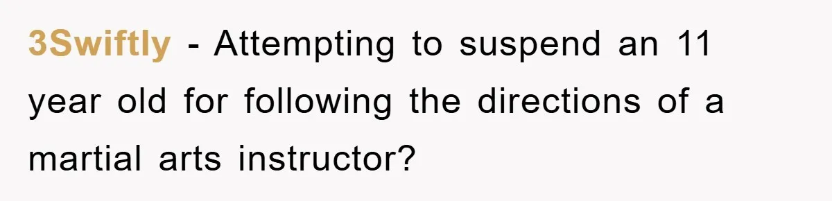 3Swiftly − Attempting to suspend an 11 year old for following the directions of a martial arts instructor?
