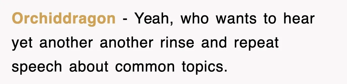 Professor Told Student To ‘Toughen Up’, So They Brought A Cadaver Dog And Human Remains To Class Orchiddragon − Yeah, who wants to hear yet another another rinse and repeat speech about common topics.