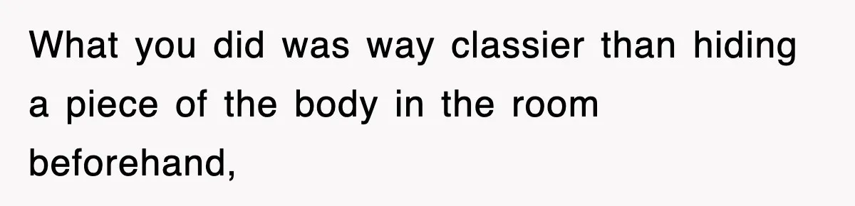 Professor Told Student To ‘Toughen Up’, So They Brought A Cadaver Dog And Human Remains To Class What you did was way classier than hiding a piece of the body in the room beforehand,