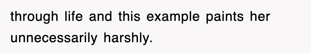 Professor Told Student To ‘Toughen Up’, So They Brought A Cadaver Dog And Human Remains To Class through life and this example paints her unnecessarily harshly.