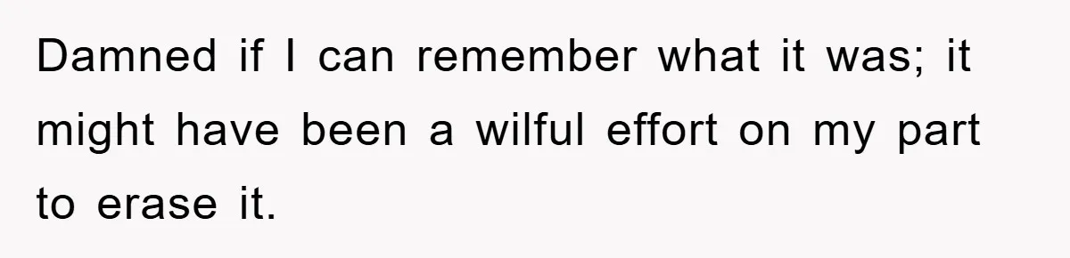 Damned if I can remember what it was; it might have been a wilful effort on my part to erase it.