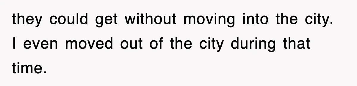 they could get without moving into the city. I even moved out of the city during that time.