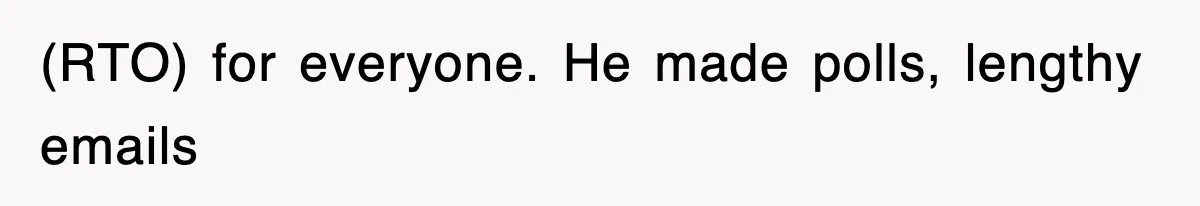 (RTO) for everyone. He made polls, lengthy emails