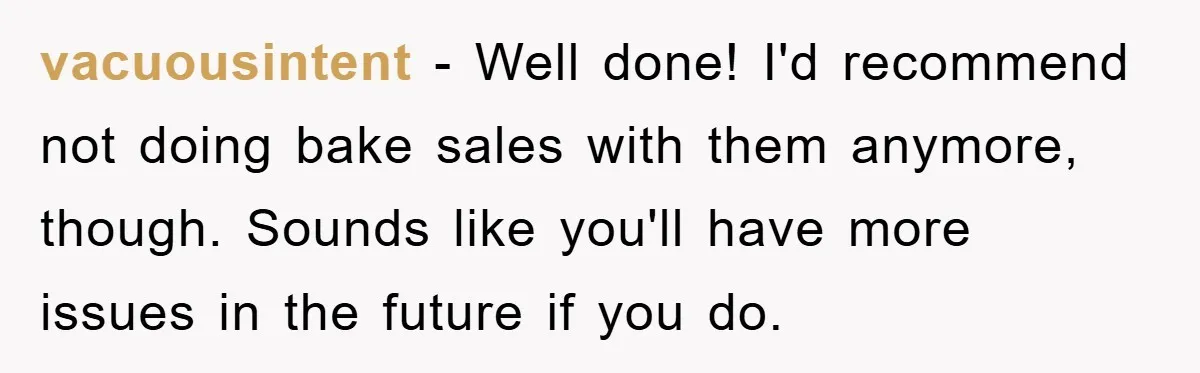 vacuousintent - Well done! I'd recommend not doing bake sales with them anymore, though. Sounds like you'll have more issues in the future if you do.