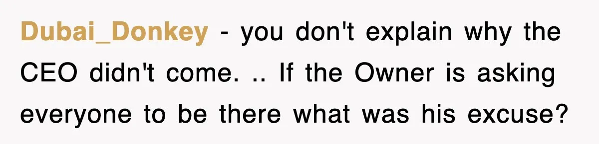 Dubai_Donkey − you don't explain why the CEO didn't come. .. If the Owner is asking everyone to be there what was his excuse?