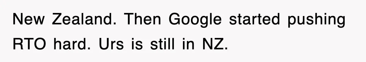 New Zealand. Then Google started pushing RTO hard. Urs is still in NZ.