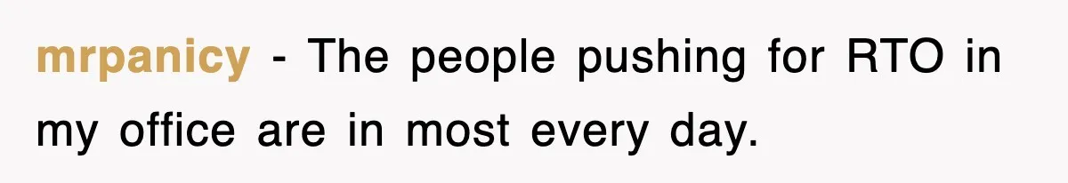mrpanicy − The people pushing for RTO in my office are in most every day.