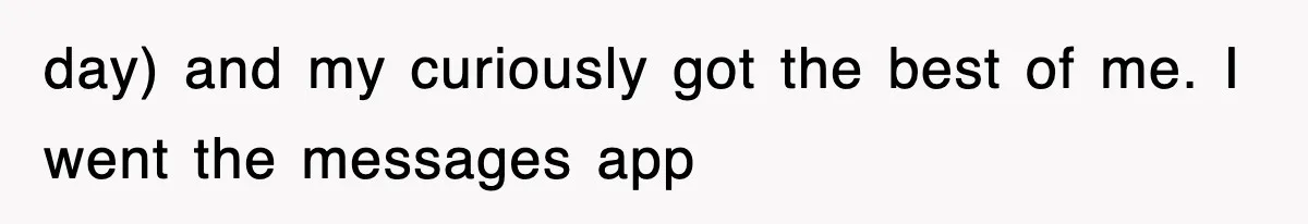 day) and my curiously got the best of me. I went the messages app