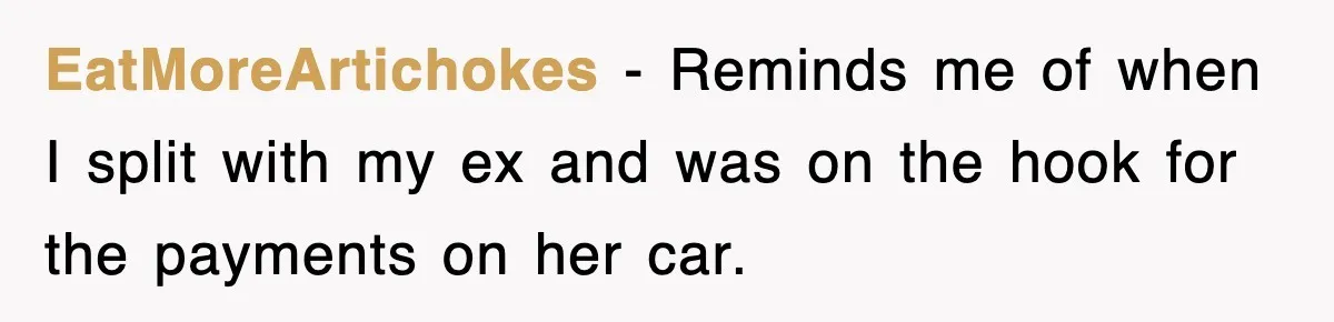 EatMoreArtichokes − Reminds me of when I split with my ex and was on the hook for the payments on her car.