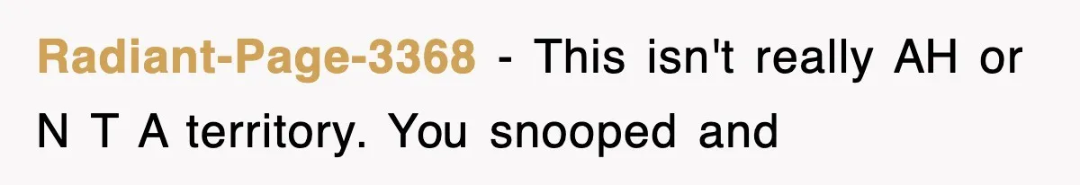 Radiant-Page-3368 − This isn't really AH or N T A territory. You snooped and