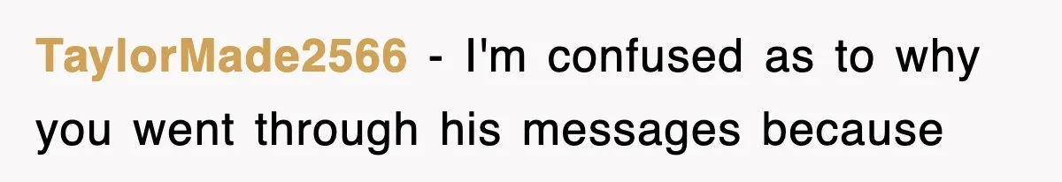 TaylorMade2566 − I'm confused as to why you went through his messages because