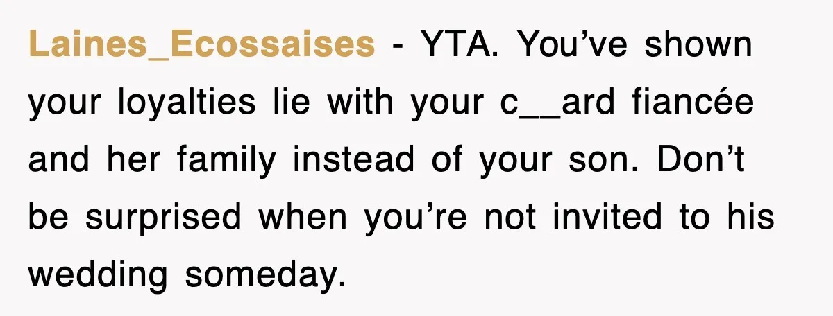 Laines_Ecossaises - YTA. You’ve shown your loyalties lie with your c__ard fiancée and her family instead of your son. Don’t be surprised when you’re not invited to his wedding someday.