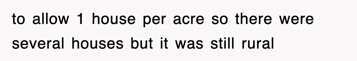 Rude Neighbor Destroyed Woman's Property, So She Sold The Land Just To Make Her Miserable Forever to allow 1 house per acre so there were several houses but it was still rural