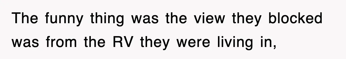Rude Neighbor Destroyed Woman's Property, So She Sold The Land Just To Make Her Miserable Forever The funny thing was the view they blocked was from the RV they were living in,