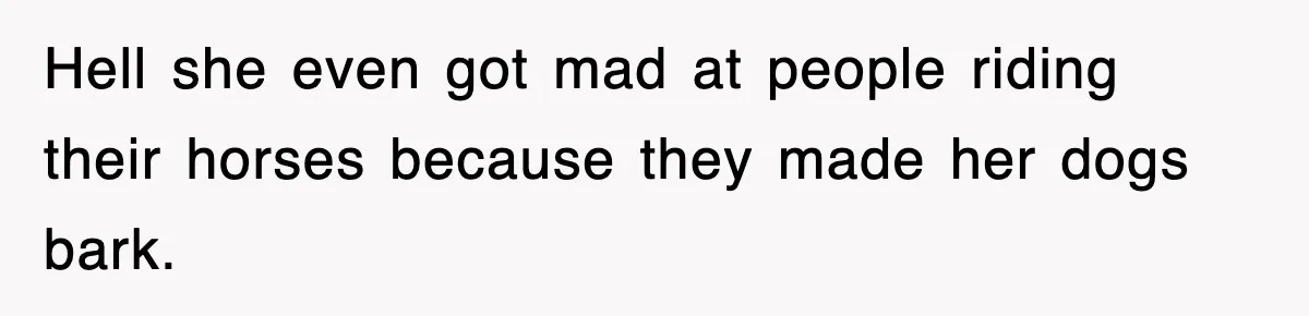 Rude Neighbor Destroyed Woman's Property, So She Sold The Land Just To Make Her Miserable Forever Hell she even got mad at people riding their horses because they made her dogs bark.