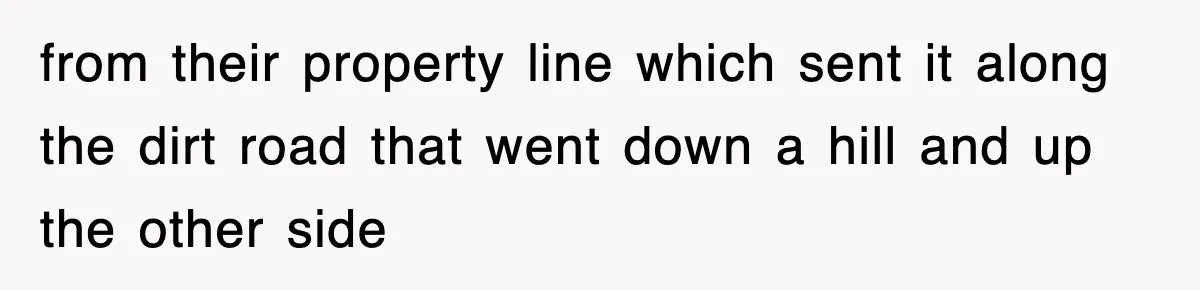 Rude Neighbor Destroyed Woman's Property, So She Sold The Land Just To Make Her Miserable Forever from their property line which sent it along the dirt road that went down a hill and up the other side