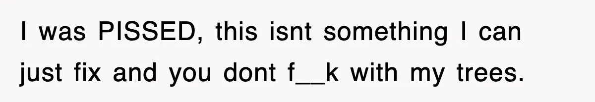 Rude Neighbor Destroyed Woman's Property, So She Sold The Land Just To Make Her Miserable Forever I was PISSED, this isnt something I can just fix and you dont f__k with my trees.