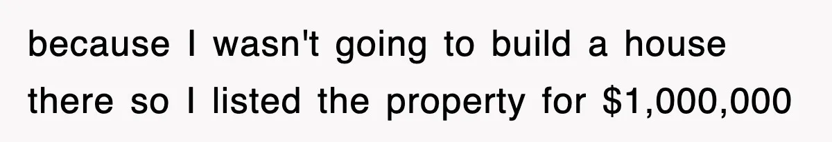 Rude Neighbor Destroyed Woman's Property, So She Sold The Land Just To Make Her Miserable Forever because I wasn't going to build a house there so I listed the property for $1,000,000