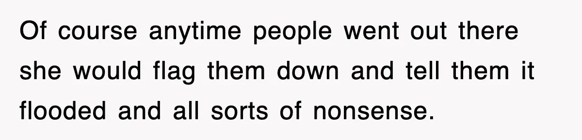 Rude Neighbor Destroyed Woman's Property, So She Sold The Land Just To Make Her Miserable Forever Of course anytime people went out there she would flag them down and tell them it flooded and all sorts of nonsense.