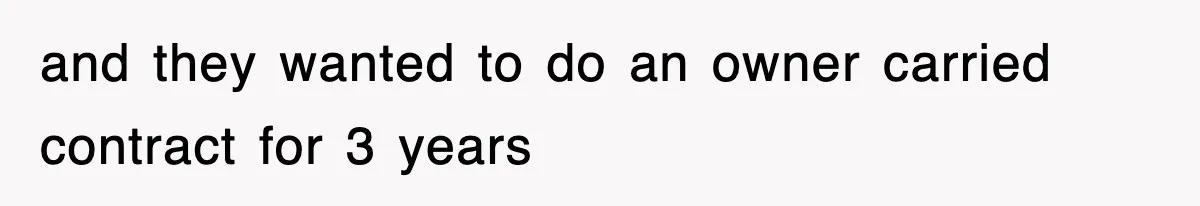Rude Neighbor Destroyed Woman's Property, So She Sold The Land Just To Make Her Miserable Forever and they wanted to do an owner carried contract for 3 years