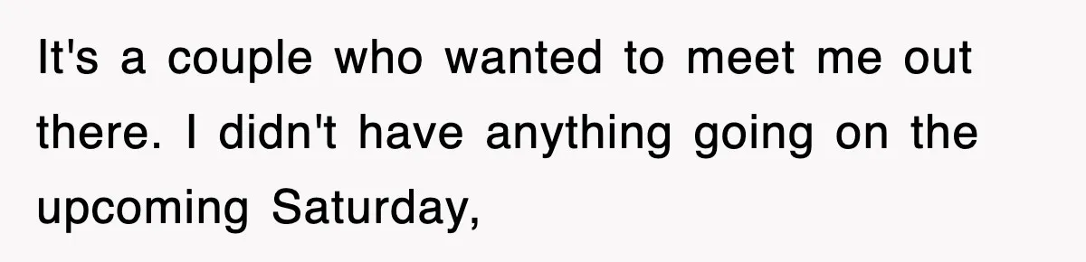 Rude Neighbor Destroyed Woman's Property, So She Sold The Land Just To Make Her Miserable Forever It's a couple who wanted to meet me out there. I didn't have anything going on the upcoming Saturday,