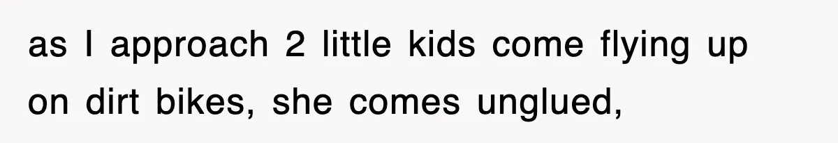 Rude Neighbor Destroyed Woman's Property, So She Sold The Land Just To Make Her Miserable Forever as I approach 2 little kids come flying up on dirt bikes, she comes unglued,