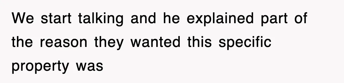 Rude Neighbor Destroyed Woman's Property, So She Sold The Land Just To Make Her Miserable Forever We start talking and he explained part of the reason they wanted this specific property was