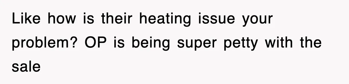 Rude Neighbor Destroyed Woman's Property, So She Sold The Land Just To Make Her Miserable Forever Like how is their heating issue your problem? OP is being super petty with the sale