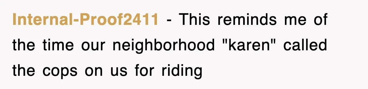 Rude Neighbor Destroyed Woman's Property, So She Sold The Land Just To Make Her Miserable Forever Internal-Proof2411 − This reminds me of the time our neighborhood "karen" called the cops on us for riding