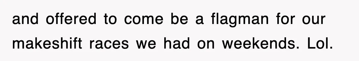 Rude Neighbor Destroyed Woman's Property, So She Sold The Land Just To Make Her Miserable Forever and offered to come be a flagman for our makeshift races we had on weekends. Lol.
