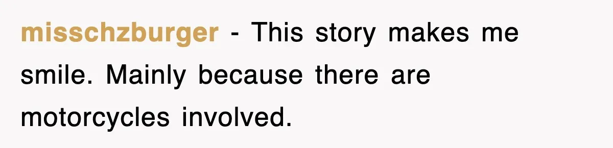 Rude Neighbor Destroyed Woman's Property, So She Sold The Land Just To Make Her Miserable Forever misschzburger − This story makes me smile. Mainly because there are motorcycles involved.