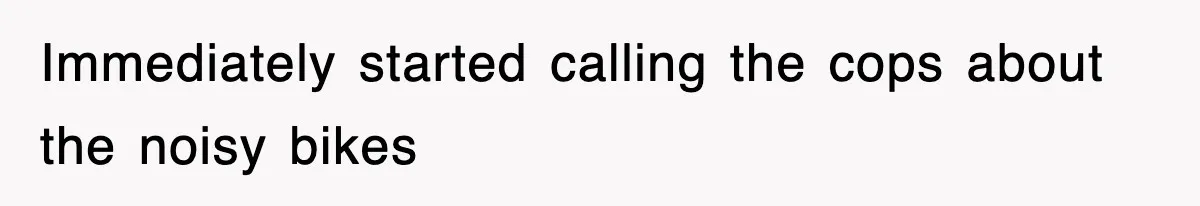 Rude Neighbor Destroyed Woman's Property, So She Sold The Land Just To Make Her Miserable Forever Immediately started calling the cops about the noisy bikes