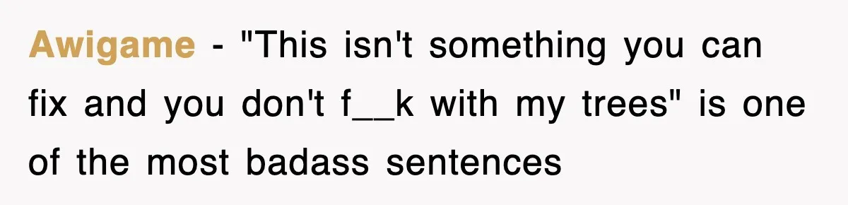 Rude Neighbor Destroyed Woman's Property, So She Sold The Land Just To Make Her Miserable Forever Awigame − "This isn't something you can fix and you don't f__k with my trees" is one of the most badass sentences