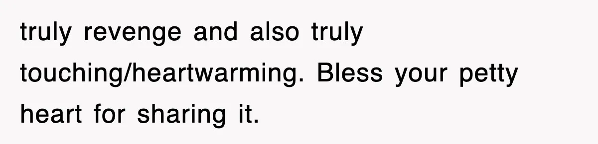 Rude Neighbor Destroyed Woman's Property, So She Sold The Land Just To Make Her Miserable Forever truly revenge and also truly touching/heartwarming. Bless your petty heart for sharing it.