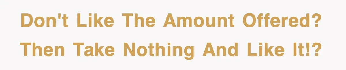 Don't like the amount offered? Then take nothing and like it!?