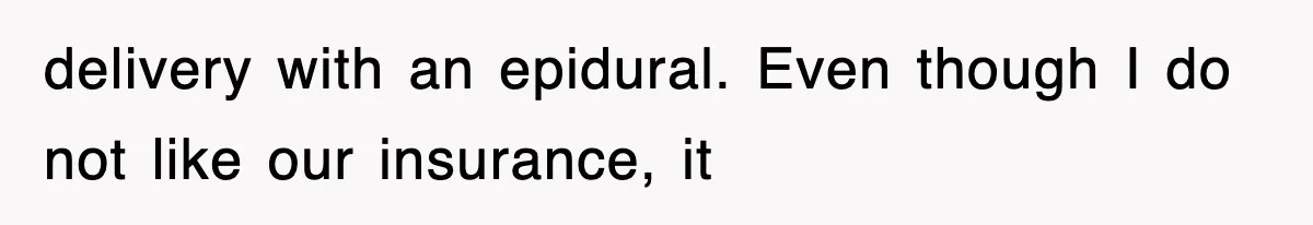 delivery with an epidural. Even though I do not like our insurance, it