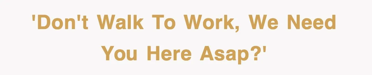 Boss Demanded He Hurry To The Office, He Still Got There Late… And For Nothing 'Don't walk to work, we need you here ASAP?'