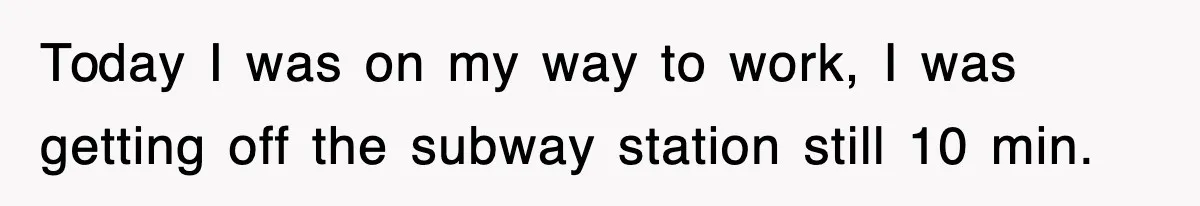 Boss Demanded He Hurry To The Office, He Still Got There Late… And For Nothing Today I was on my way to work, I was getting off the subway station still 10 min.