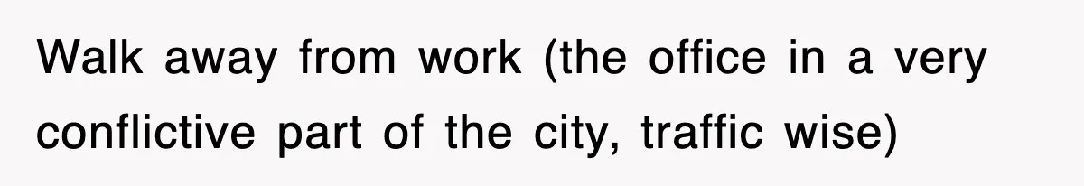 Boss Demanded He Hurry To The Office, He Still Got There Late… And For Nothing Walk away from work (the office in a very conflictive part of the city, traffic wise)