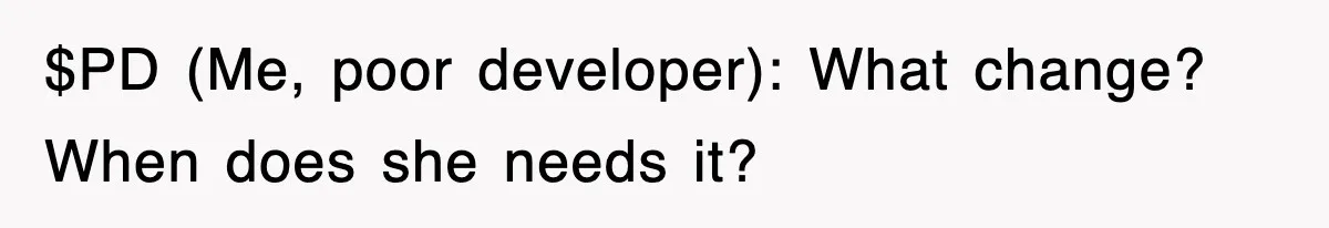 Boss Demanded He Hurry To The Office, He Still Got There Late… And For Nothing $PD (Me, poor developer): What change? When does she needs it?