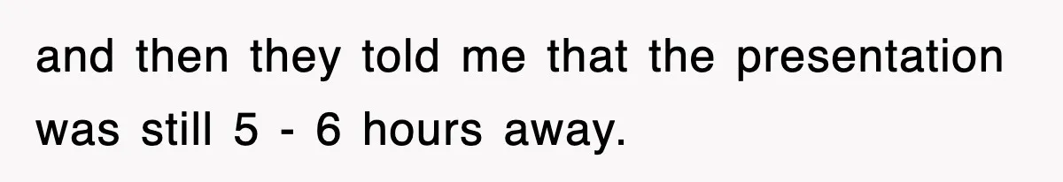Boss Demanded He Hurry To The Office, He Still Got There Late… And For Nothing and then they told me that the presentation was still 5 - 6 hours away.