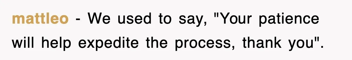 Boss Demanded He Hurry To The Office, He Still Got There Late… And For Nothing mattleo − We used to say, "Your patience will help expedite the process, thank you".